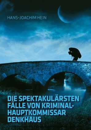 Die spektakulärsten Fälle von Kriminalhauptkommissar Denkhaus