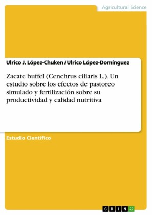 Zacate buffel (Cenchrus ciliaris L.). Un estudio sobre los efectos de pastoreo simulado y fertilización sobre su productividad y calidad nutritiva