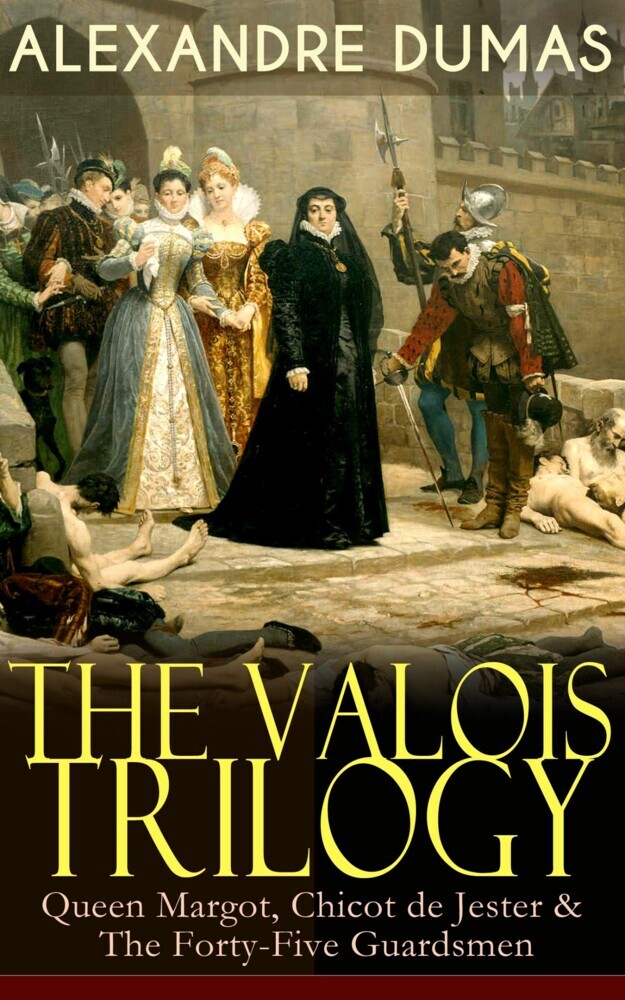 THE VALOIS TRILOGY: Queen Margot, Chicot de Jester & The Forty-Five Guardsmen main product photo