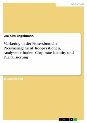Marketing in der Fitnessbranche. Preismanagement, Kooperationen, Analysemethoden, Corporate Identity und Digitalisierung