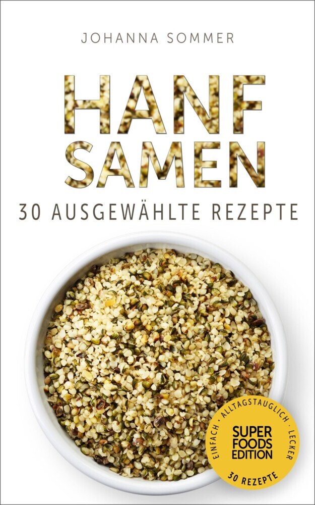 Superfoods Edition - Hanfsamen: 30 ausgewählte Superfood Rezepte für jeden Tag und jede Küche main product photo