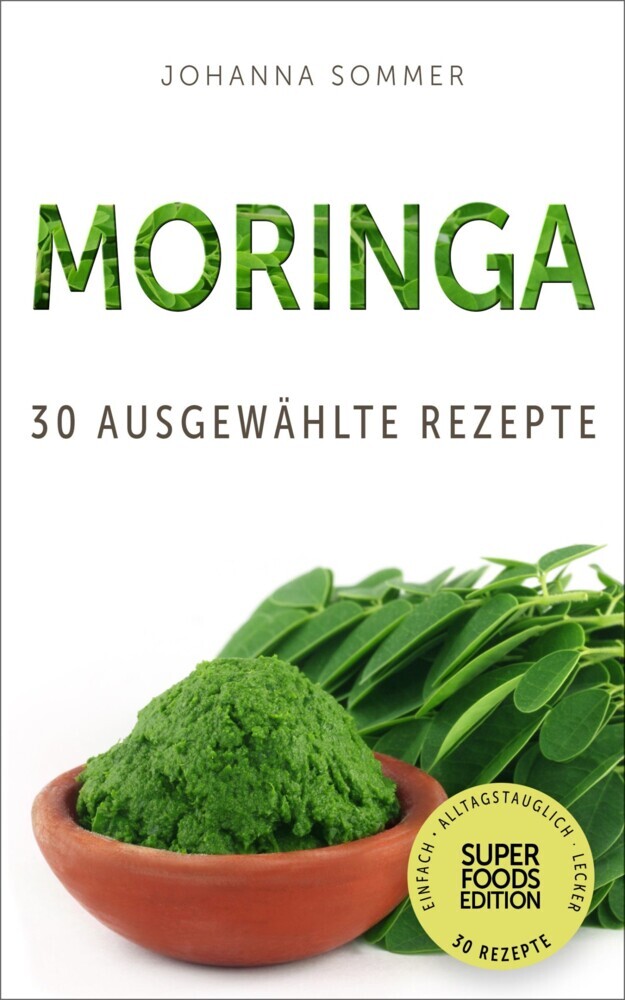 Superfoods Edition - Moringa: 30 ausgewählte Superfood Rezepte für jeden Tag und jede Küche main product photo