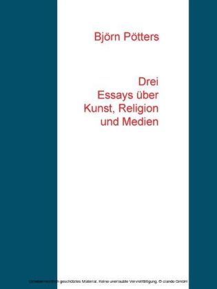 Drei Essays über Kunst, Religion und Medien
