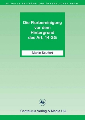Die Flurbereinigung vor dem Hintergrund des Art. 14 GG