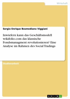 Inwiefern kann das Geschäftsmodell wikifolio.com das klassische Fondsmanagment revolutionieren? Eine Analyse im Rahmen des Social Tradings