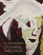 Clare Woods: Strange Meetings