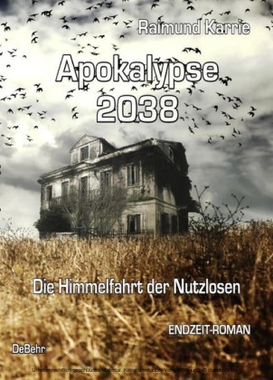 Apokalypse 2038 - Die Himmelfahrt der Nutzlosen - ENDZEIT-ROMAN