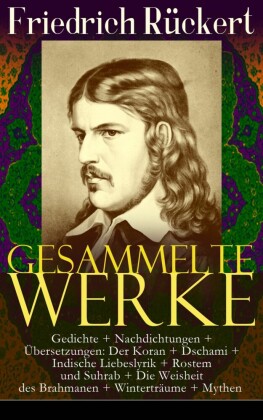 Gesammelte Werke: Gedichte + Nachdichtungen + Übersetzungen: Der Koran + Dschami + Indische Liebeslyrik + Rostem und Suhrab + Die Weisheit des Brahmanen + Winterträume + Mythen