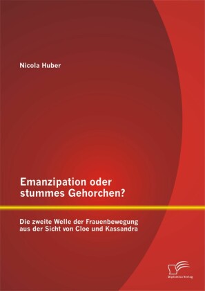 Emanzipation oder stummes Gehorchen? Die zweite Welle der Frauenbewegung aus der Sicht von Cloe und Kassandra