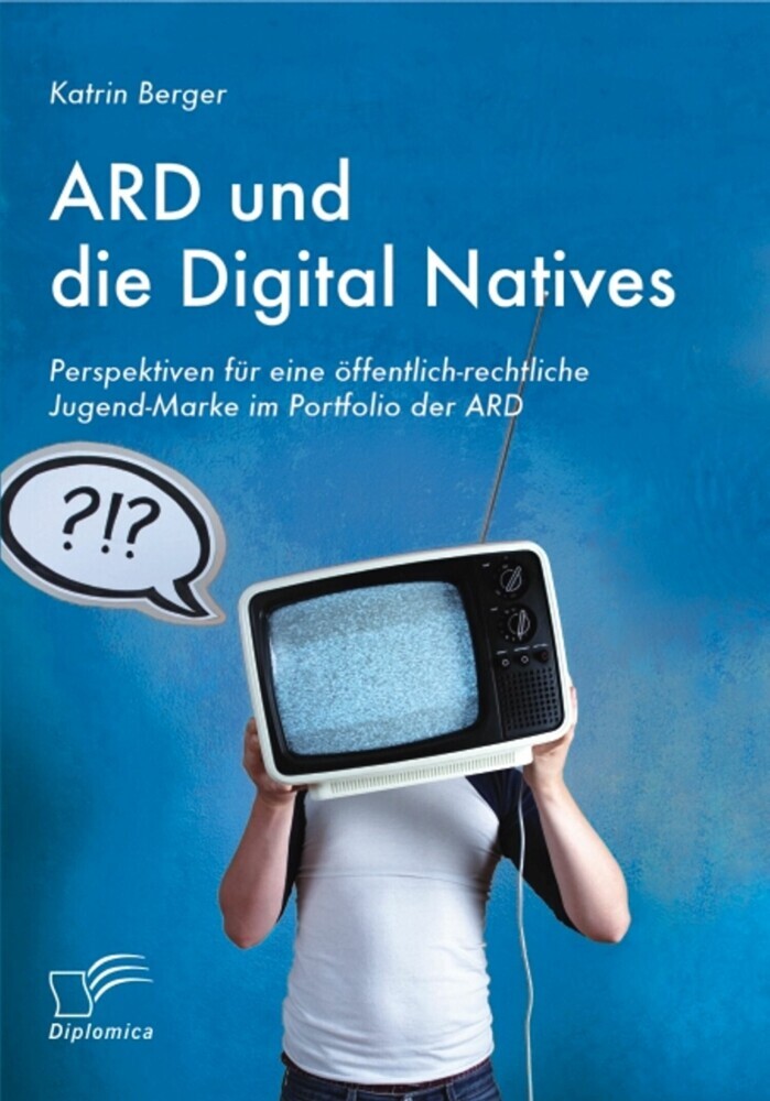 ARD und die Digital Natives: Perspektiven für eine öffentlich-rechtliche Jugend-Marke im Portfolio der ARD main product photo
