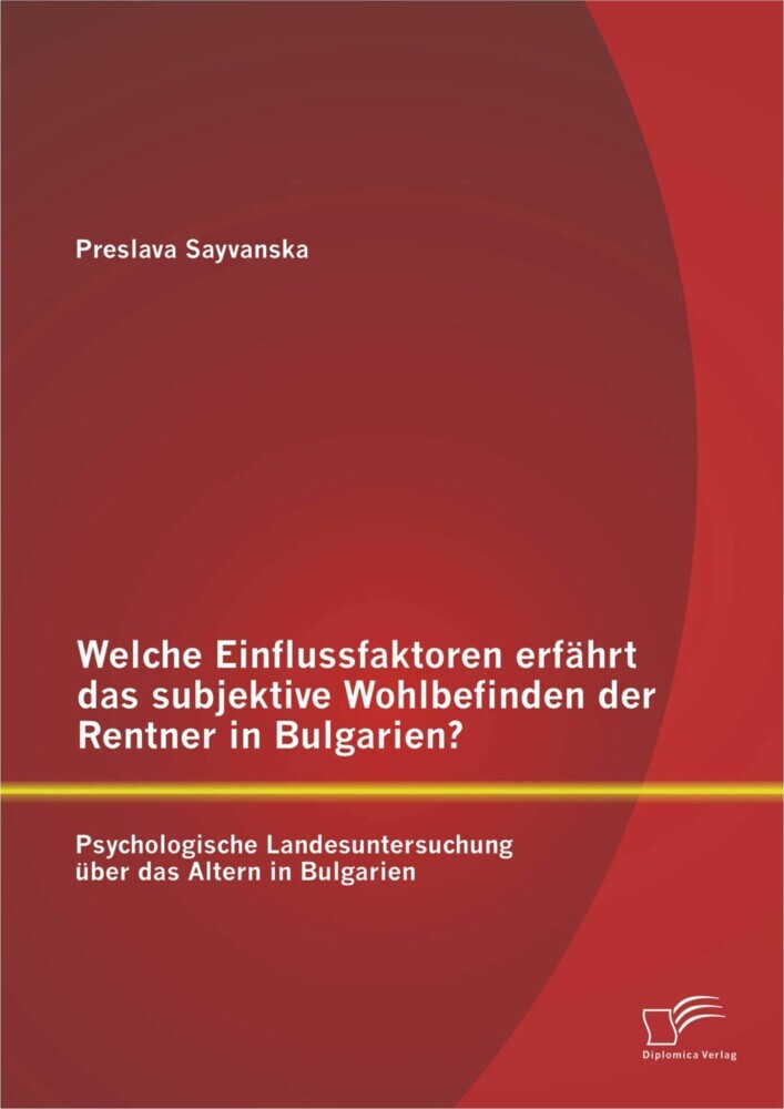Welche Einflussfaktoren erfährt das subjektive Wohlbefinden der Rentner in Bulgarien? Psychologische Landesuntersuchung über das Altern in Bulgarien main product photo