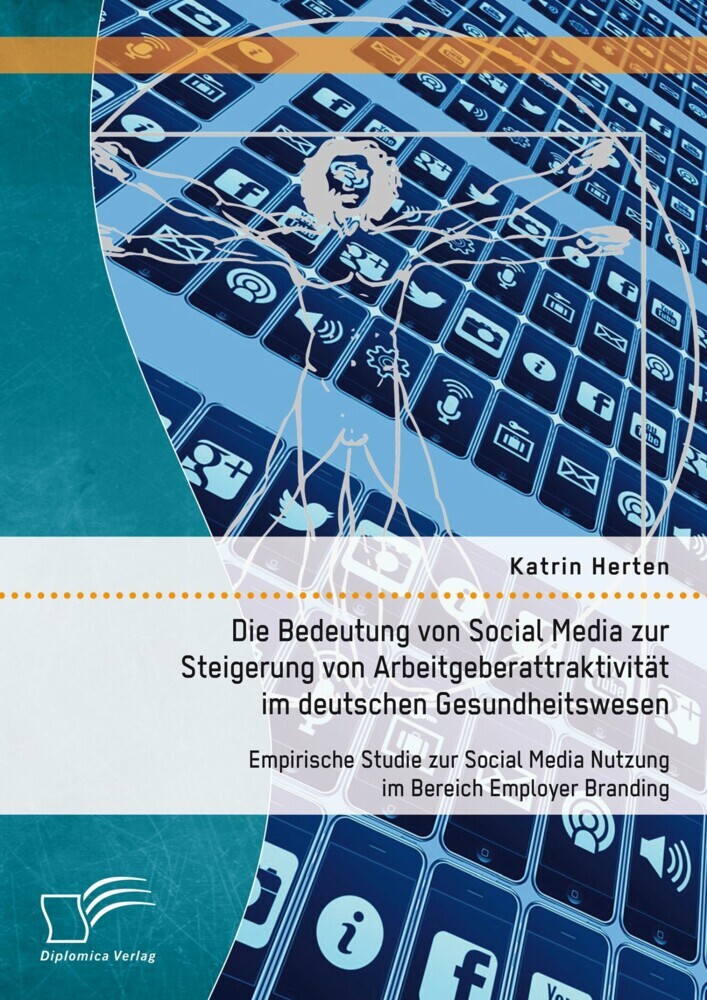 Die Bedeutung von Social Media zur Steigerung von Arbeitgeberattraktivität im deutschen Gesundheitswesen: Empirische Studie zur Social Media Nutzung im Bereich Employer Branding main product photo