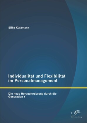 Individualität und Flexibilität im Personalmanagement: Die neue Herausforderung durch die Generation Y