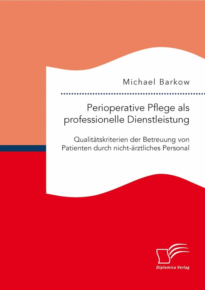 Perioperative Pflege als professionelle Dienstleistung: Qualitätskriterien der Betreuung von Patienten durch nicht-ärztliches Personal main product photo