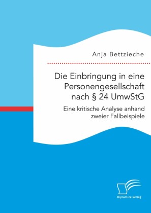 Die Einbringung in eine Personengesellschaft nach 24 UmwStG. Eine kritische Analyse anhand zweier Fallbeispiele