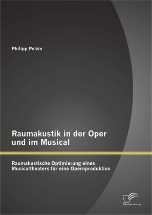 Raumakustik in der Oper und im Musical: Raumakustische Optimierung eines Musicaltheaters für eine Opernproduktion
