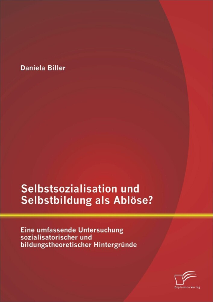 Selbstsozialisation und Selbstbildung als Ablöse? Eine umfassende Untersuchung sozialisatorischer und bildungstheoretischer Hintergründe main product photo