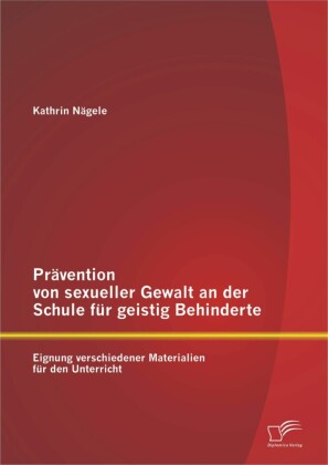 Prävention von sexueller Gewalt an der Schule für geistig Behinderte: Eignung verschiedener Materialien für den Unterricht