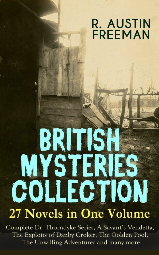 BRITISH MYSTERIES COLLECTION - 27 Novels in One Volume: Complete Dr. Thorndyke Series, A Savant's Vendetta, The Exploits of Danby Croker, The Golden Pool, The Unwilling Adventurer and many more main product photo