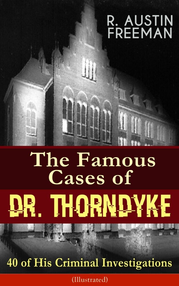 The Famous Cases of Dr. Thorndyke: 40 of His Criminal Investigations (Illustrated) main product photo