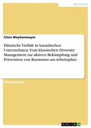 Ethnische Vielfalt in kanadischen Unternehmen. Vom klassischen Diversity Management zur aktiven Bekämpfung und Prävention von Rassismus am Arbeitsplatz