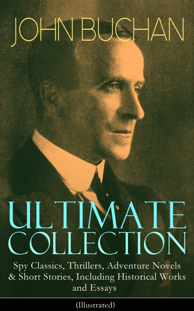 JOHN BUCHAN Ultimate Collection: Spy Classics, Thrillers, Adventure Novels & Short Stories, Including Historical Works and Essays (Illustrated) main product photo