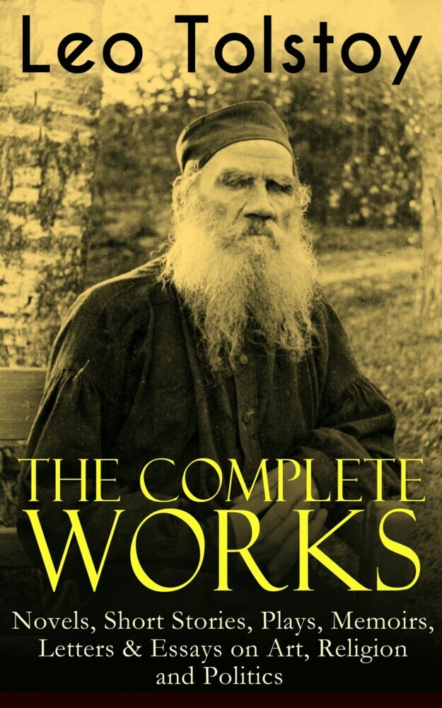 The Complete Works of Leo Tolstoy: Novels, Short Stories, Plays, Memoirs, Letters & Essays on Art, Religion and Politics main product photo