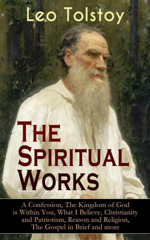 The Spiritual Works of Leo Tolstoy: A Confession, The Kingdom of God is Within You, What I Believe, Christianity and Patriotism, Reason and Religion, The Gospel in Brief and more main product photo