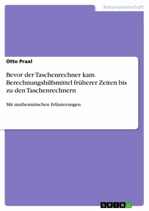 Bevor der Taschenrechner kam. Berechnungshilfsmittel früherer Zeiten bis zu den Taschenrechnern