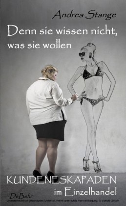 Denn sie wissen nicht, was sie wollen - Kundeneskapaden im Einzelhandel
