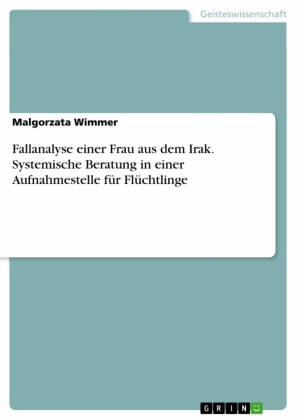 Fallanalyse einer Frau aus dem Irak. Systemische Beratung in einer Aufnahmestelle für Flüchtlinge
