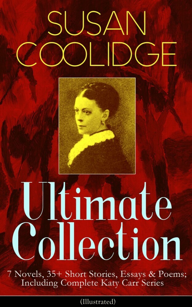 SUSAN COOLIDGE Ultimate Collection: 7 Novels, 35+ Short Stories, Essays & Poems; Including Complete Katy Carr Series (Illustrated) main product photo