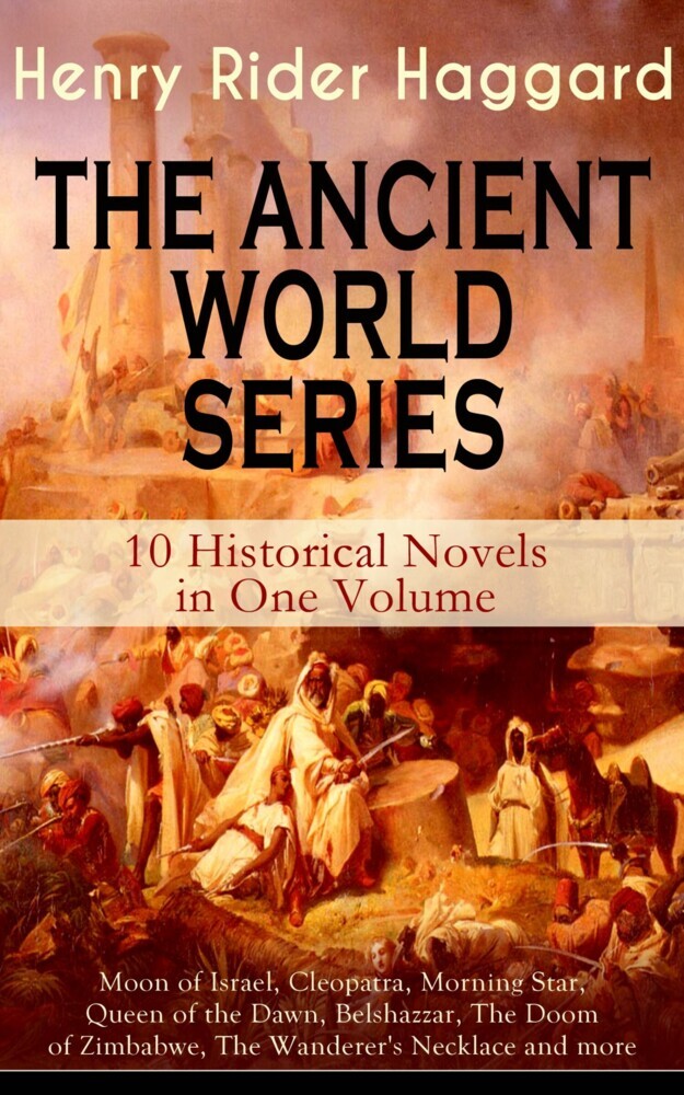 THE ANCIENT WORLD SERIES - 10 Historical Novels in One Volume: Moon of Israel, Cleopatra, Morning Star, Queen of the Dawn, Belshazzar, The Doom of Zimbabwe, The Wanderer's Necklace and more main product photo