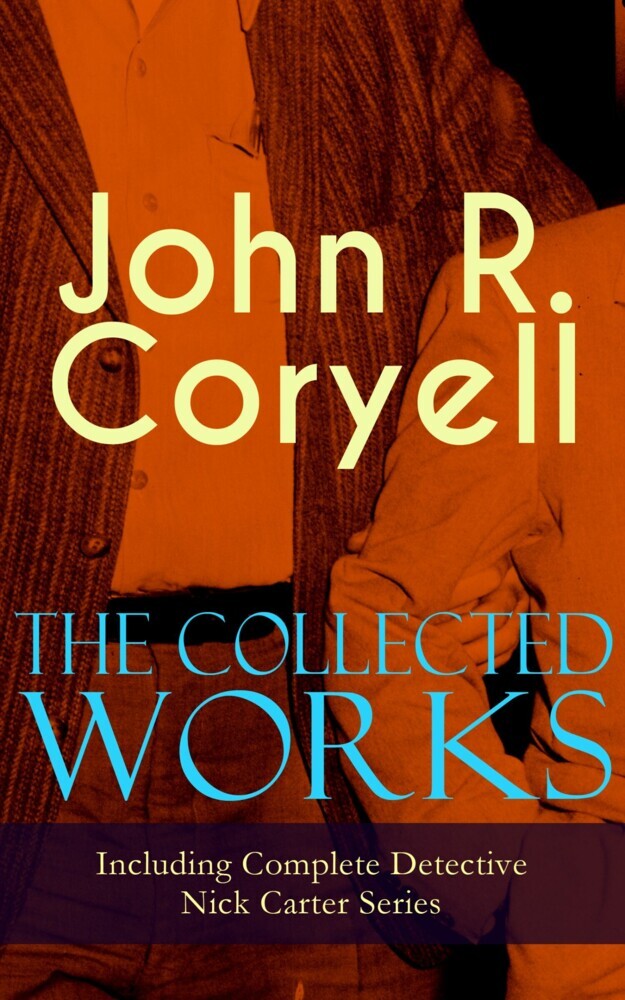 The Collected Works of John R. Coryell (Including Complete Detective Nick Carter Series) main product photo