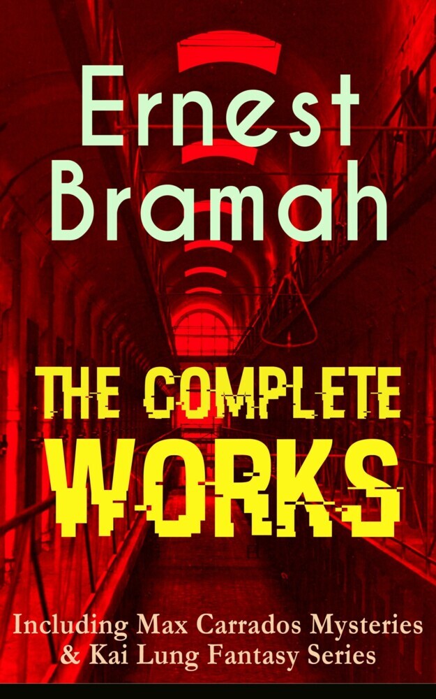 The Complete Works of Ernest Bramah (Including Max Carrados Mysteries & Kai Lung Fantasy Series) main product photo