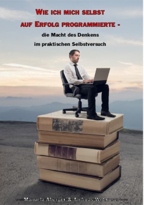 Wie ich mich selbst auf Erfolg programmierte - die Macht des Denkens im praktischen Selbstversuch