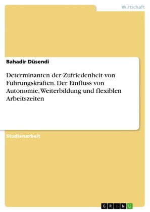 Determinanten der Zufriedenheit von Führungskräften. Der Einfluss von Autonomie, Weiterbildung und flexiblen Arbeitszeiten
