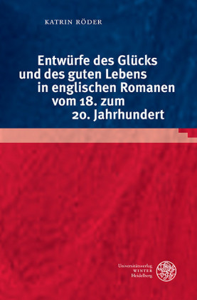 Entwürfe des Glücks und des guten Lebens in englischen Romanen vom 18. zum 20. Jahrhundert