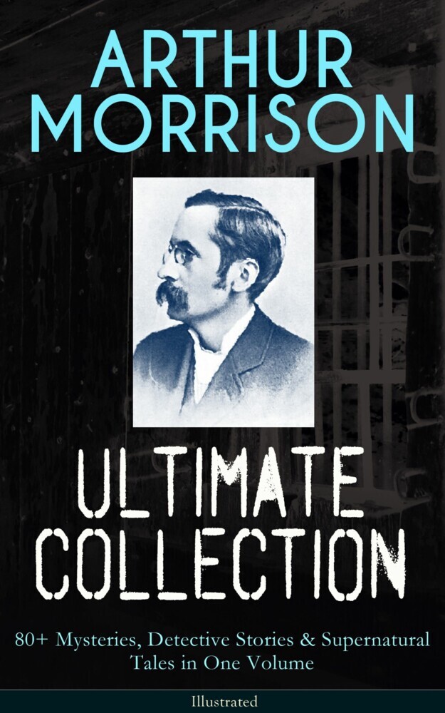 ARTHUR MORRISON Ultimate Collection: 80+ Mysteries, Detective Stories & Supernatural Tales main product photo