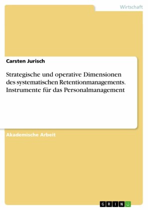 Strategische und operative Dimensionen des systematischen Retentionmanagements. Instrumente für das Personalmanagement