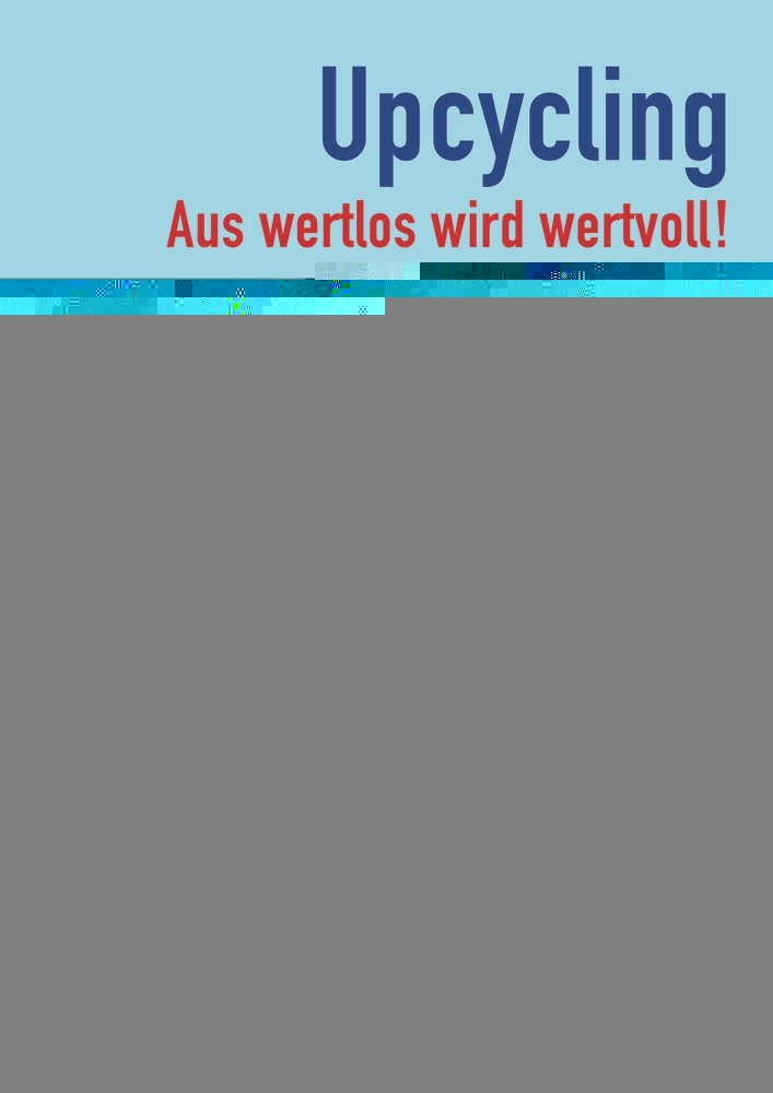 Upcycling - Aus wertlos wird wertvoll! main product photo