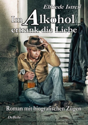 Im Alkohol ertrank die Liebe - Roman mit biografischen Zügen