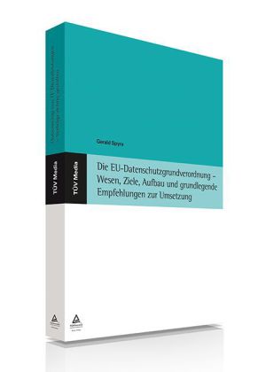 Die EU-Datenschutzgrundverordnung - Wesen, Ziele, Aufbau und grundlegende Empfehlungen zur Umsetzung (E-Book, PDF)