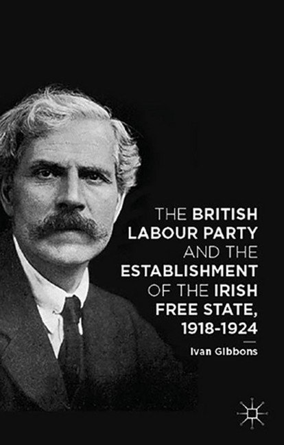 The British Labour Party and the Establishment of the Irish Free State, 1918-1924 main product photo
