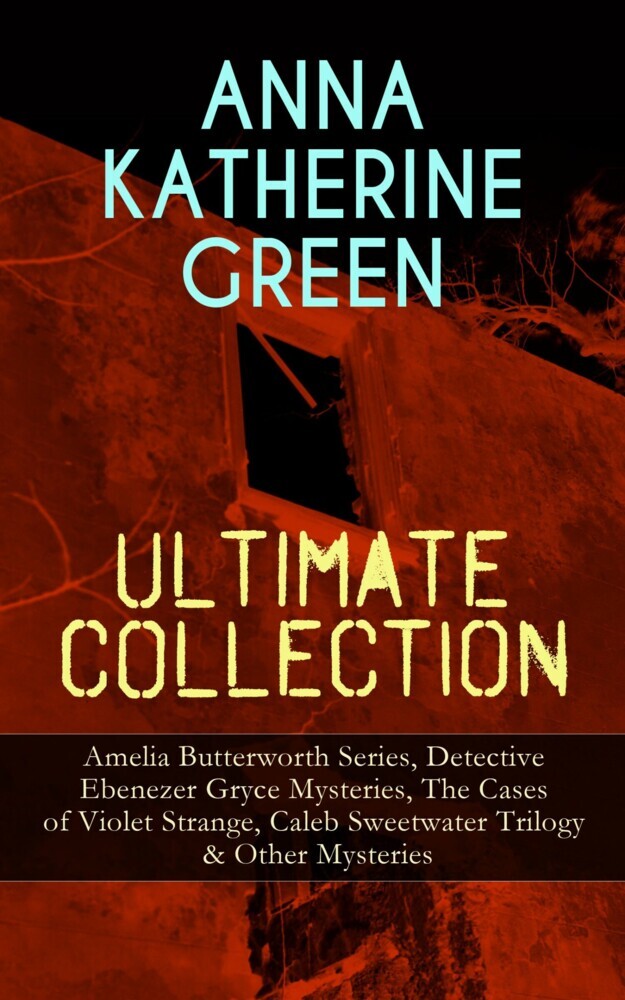 ANNA KATHERINE GREEN Ultimate Collection: Amelia Butterworth Series, Detective Ebenezer Gryce Mysteries, The Cases of Violet Strange, Caleb Sweetwater Trilogy & Other Mysteries main product photo