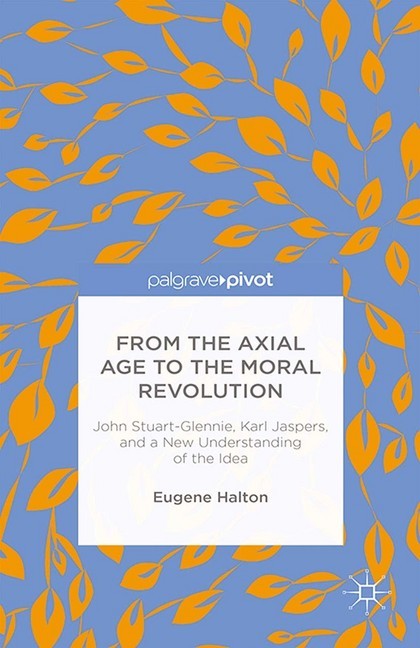 From the Axial Age to the Moral Revolution: John Stuart-Glennie, Karl Jaspers, and a New Understanding of the Idea main product photo