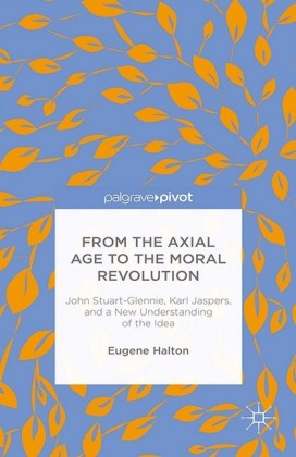 From the Axial Age to the Moral Revolution: John Stuart-Glennie, Karl Jaspers, and a New Understanding of the Idea