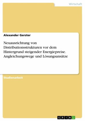Neuausrichtung von Distributionsstrukturen vor dem Hintergrund steigender Energiepreise. Angleichungswege und Lösungsansätze