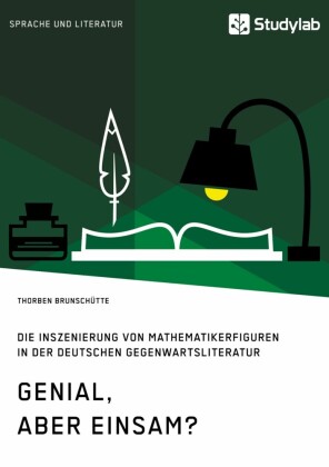 Genial, aber einsam? Die Inszenierung von Mathematikerfiguren in der deutschen Gegenwartsliteratur