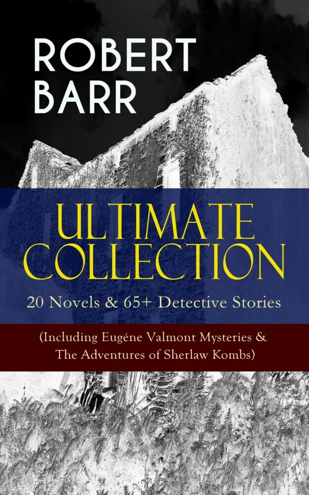 ROBERT BARR Ultimate Collection: 20 Novels & 65+ Detective Stories (Including Eugéne Valmont Mysteries & The Adventures of Sherlaw Kombs) main product photo